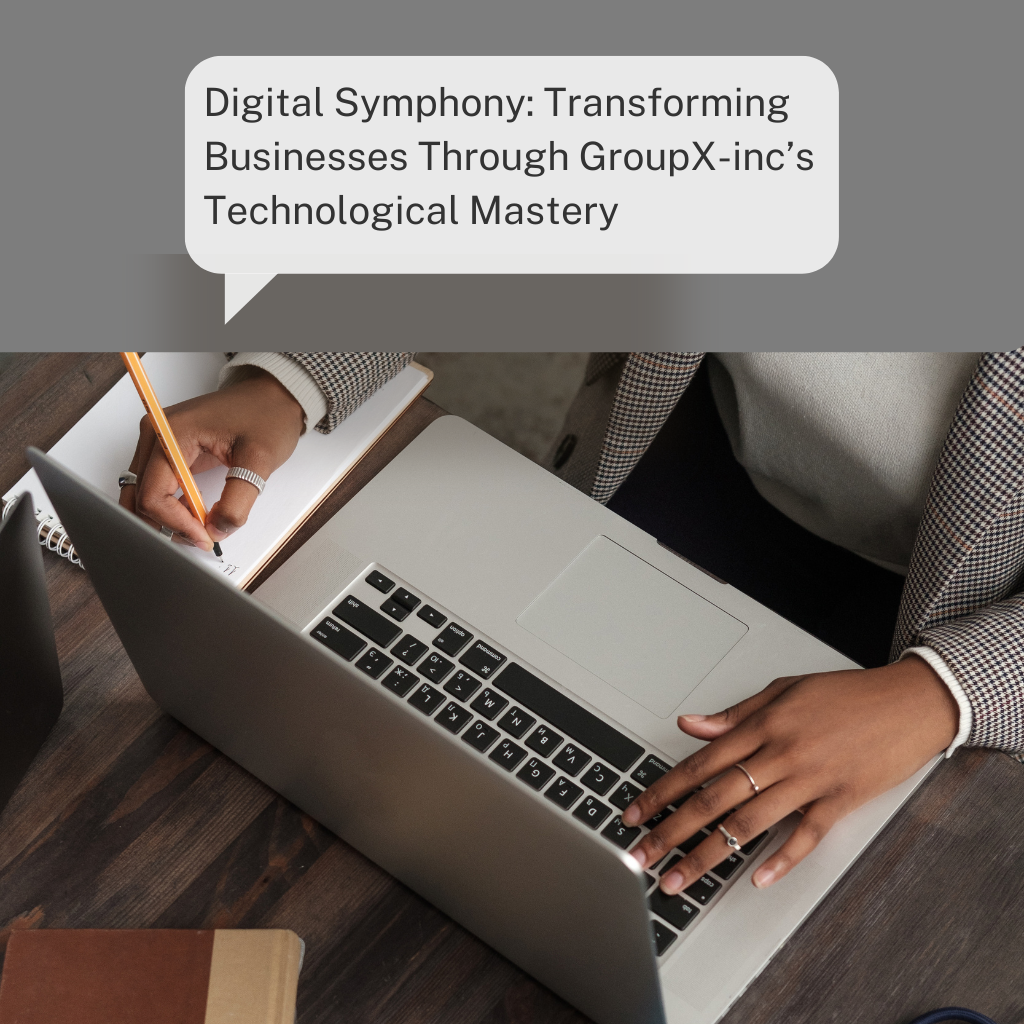 Digital Symphony: Transforming Businesses Through GroupX-inc’s Technological Mastery